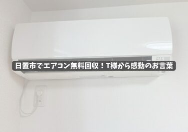 日置市でエアコン無料回収！T様から感動のお言葉