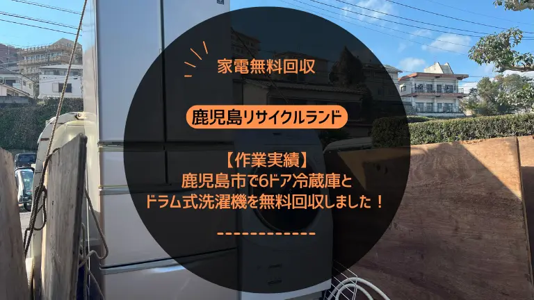 【作業実績】鹿児島市で6ドア冷蔵庫とドラム式洗濯機を無料回収しました！