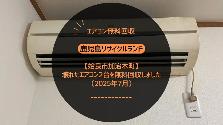 【姶良市加治木町】壊れたエアコン2台を無料回収しました（2025年7月）