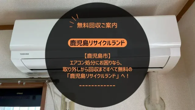 エアコン処分にお困りなら、取り外しから回収まで【すべて無料】の「鹿児島リサイクルランド」へ！