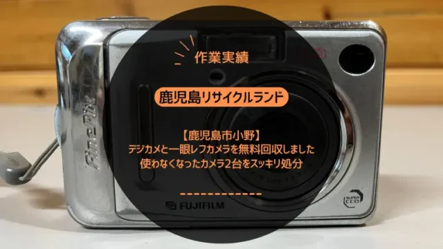 鹿児島市小野町でデジカメと一眼レフカメラを無料回収しました｜使わなくなったカメラ2台をスッキリ処分