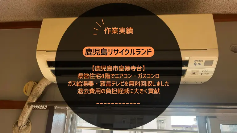 鹿児島市皇徳寺台の県営住宅4階でエアコン・ガスコンロ・ガス給湯器・液晶テレビを無料回収しました｜退去費用の負担軽減に大きく貢献