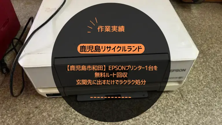 鹿児島市和田でEPSONプリンター1台を無料回収しました【毎週水曜日のルート回収】
