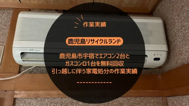 鹿児島市宇宿でエアコン2台とガスコンロ1台を無料回収しました｜引っ越しに伴う家電処分の作業実績