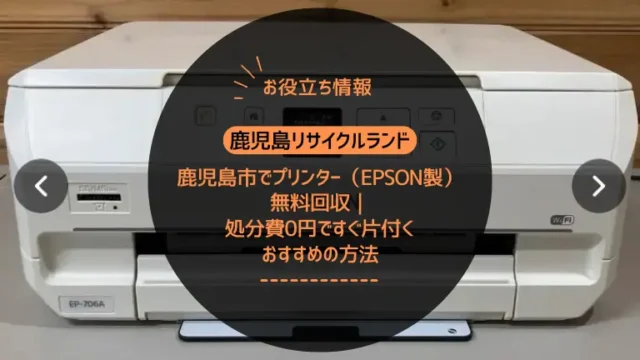 鹿児島市でプリンター（EPSON製のみ）を無料回収｜処分費0円ですぐ片付くおすすめの方法