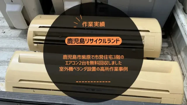 鹿児島市紫原で市営住宅3階のエアコン2台を無料回収しました｜室外機ベランダ設置の高所作業事例
