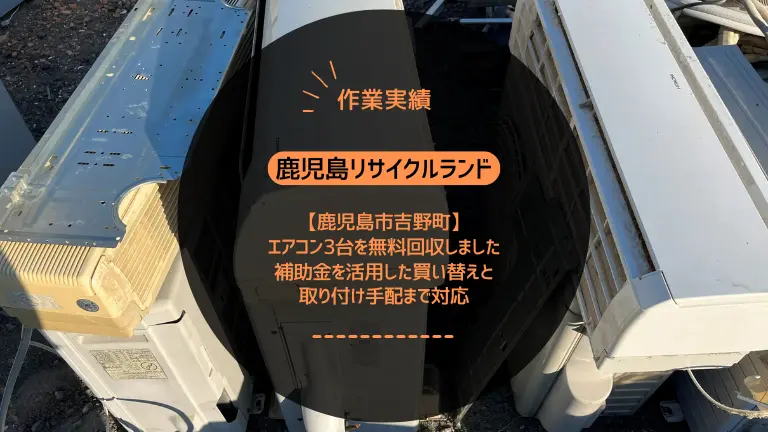 鹿児島市吉野町でエアコン3台を無料回収しました｜補助金を活用した買い替えと取り付け手配まで対応