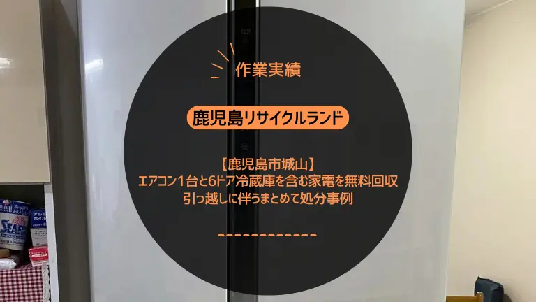 鹿児島市城山でエアコン1台と6ドア冷蔵庫を含む家電を無料回収しました｜引っ越しに伴うまとめて処分事例