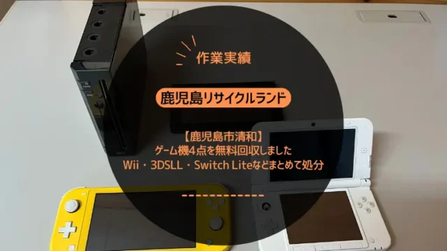 鹿児島市清和でゲーム機4点を無料回収しました｜Wii・3DSLL・Switch Liteなどまとめてスッキリ処分