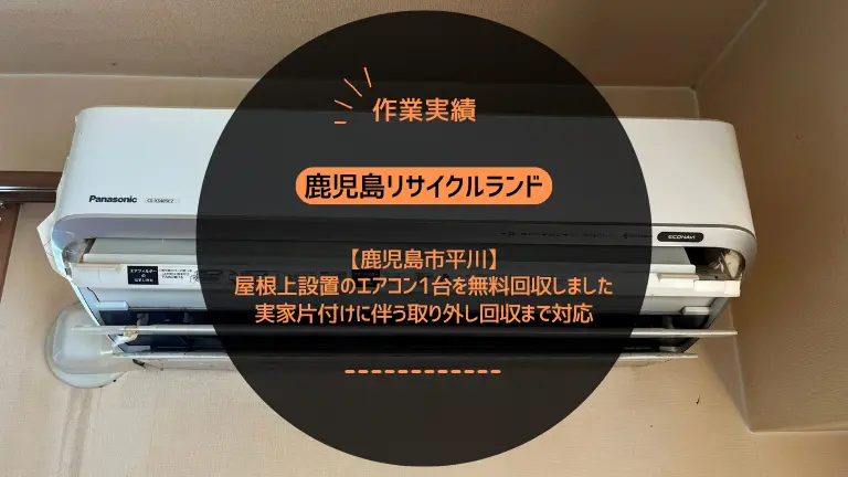 鹿児島市平川町で屋根上設置のエアコン1台を無料回収しました｜実家片付けに伴う取り外し〜回収まで対応