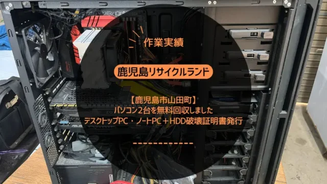 鹿児島市山田町でパソコン2台を無料回収しました｜デスクトップPC・ノートPC＋HDD破壊証明書発行