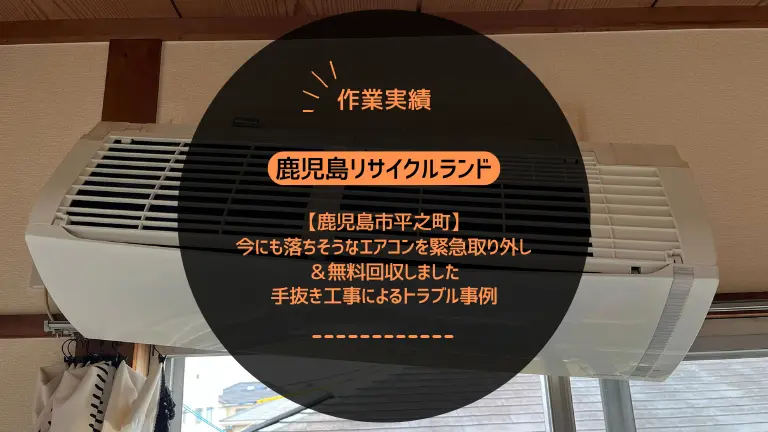 鹿児島市平之町で今にも落ちそうなエアコンを緊急取り外し＆無料回収しました｜手抜き工事によるトラブル事例