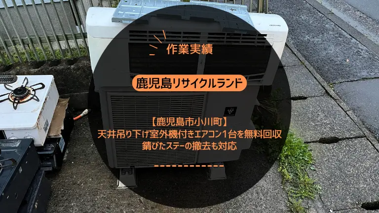 【鹿児島市小川町】天井吊り下げ室外機付きエアコン1台を無料回収｜錆びたステーの撤去も対応