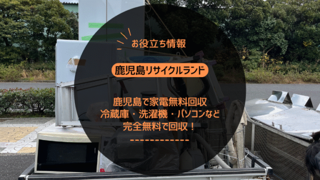 鹿児島で家電無料回収なら「鹿児島リサイクルランド」へ｜冷蔵庫・洗濯機・パソコンなど完全無料で回収！