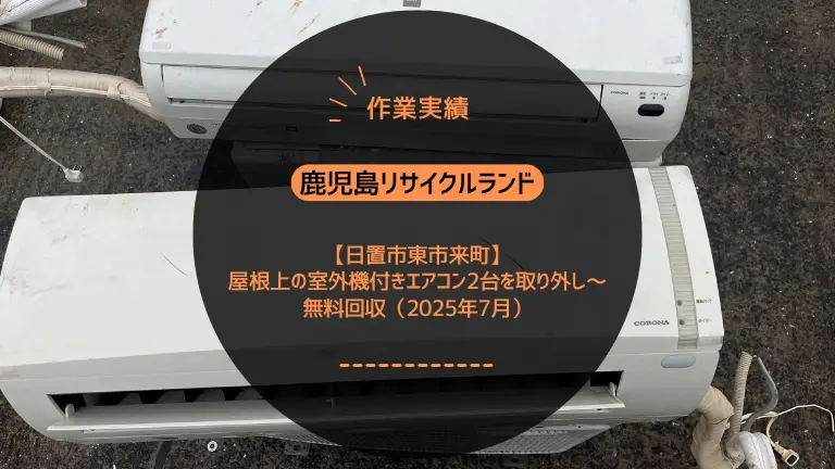 【作業実績】日置市東市来町で屋根上の室外機付きエアコン2台を取り外し～無料回収（2025年7月）
