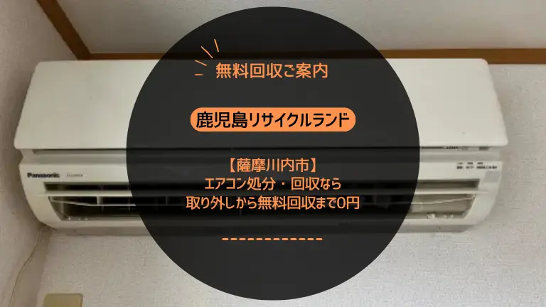 薩摩川内市でエアコン処分にお困りなら取り外しから回収まですべて無料の「鹿児島リサイクルランド」へ!