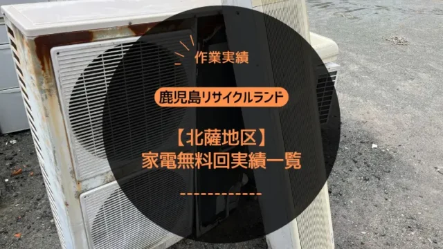 北薩地区の家電無料回収・作業実績一覧｜鹿児島リサイクルランド