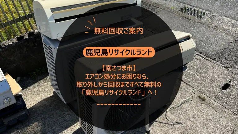 南さつま市でエアコン処分にお困りなら、取り外しから回収まですべて無料の「鹿児島リサイクルランド」へ!