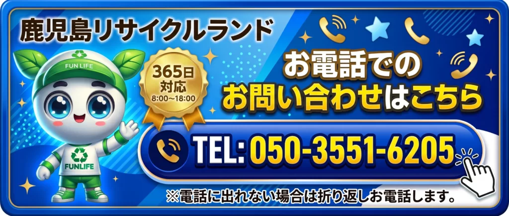 鹿児島リサイクルランド お電話でのお問い合わせはこちら TEL:050-3551-6205（365日対応 8:00〜18:00・不在時は折り返しお電話します）